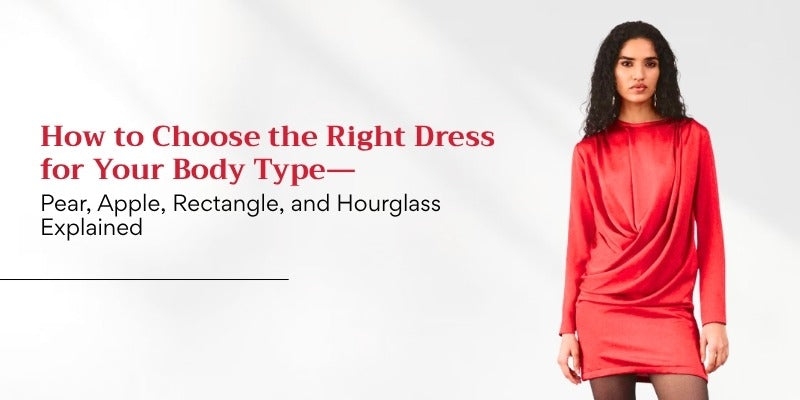 How to Choose the Right Dress for Your Body Type—Pear, Apple, Rectangle, and Hourglass Explained